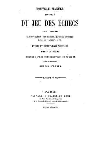 Nouveau Manuel illustré du Jeu des Échecs. ... Par J.A. de R. [i.e. Jules Armoux de Riviere.] Précédé d’une introduction historique d’après le Professeur D. Forbes.
