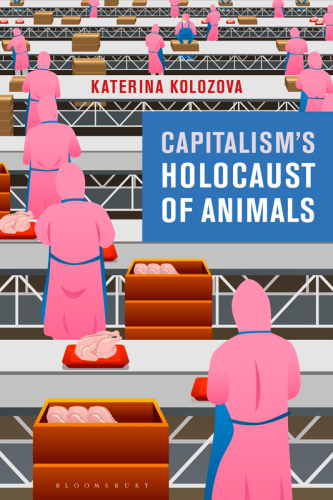 Capitalism’s holocaust of animals : a non-Marxist critique of capital, philosophy and patriarchy