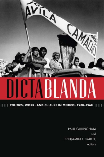 Dictablanda: Politics, Work, and Culture in Mexico, 1938–1968