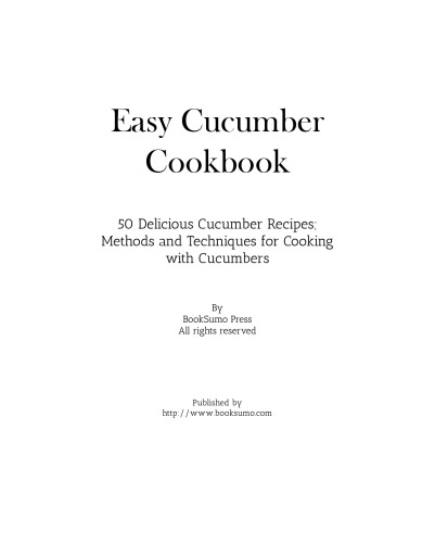 Easy Cucumber Cookbook 50 Delicious Cucumber Recipes; Methods and Techniques for Cooking with Cucumbers