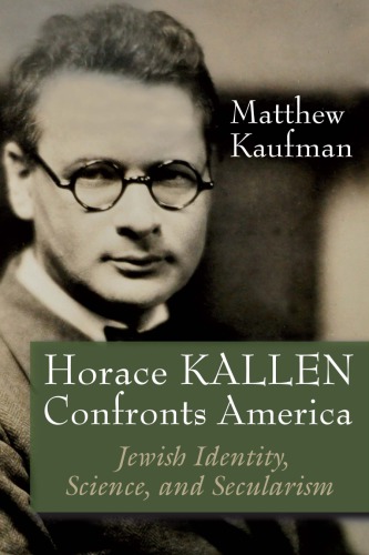 Horace Kallen Confronts America: Jewish Identity, Science, and Secularism