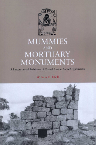 Mummies and mortuary monuments : a postprocessual prehistory of central Andean social organization