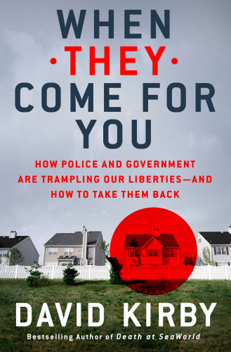 When They Come for You: How Police and Government Are Trampling Our Liberties - and How to Take Them Back