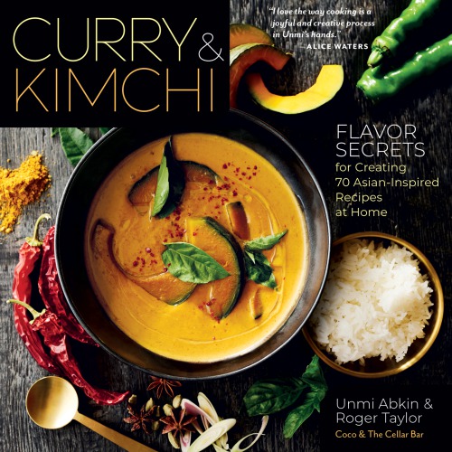 Curry & Kimchi: Flavor Secrets for Creating 70 Asian-Inspired Recipes at Home