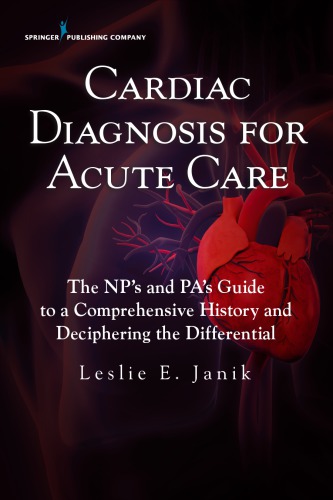 Cardiac Diagnosis for Acute Care: The NP’s and PA’s Guide to a Comprehensive History and Deciphering the Differential