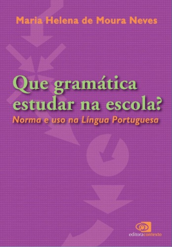 Que Gramática Estudar na Escola? - Norma e Uso na Língua Portuguesa