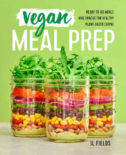 Vegan Meal Prep Ready-to-Go Meals and Snacks for Healthy Plant-Based Eating