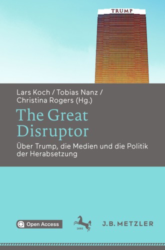 The Great Disruptor: Über Trump, Die Medien Und Die Politik Der Herabsetzung