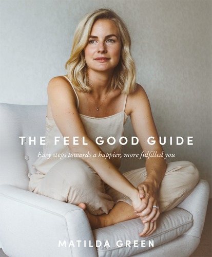 The Feel Good Guide Easy Steps Towards a Happier, More Fulfilled You
