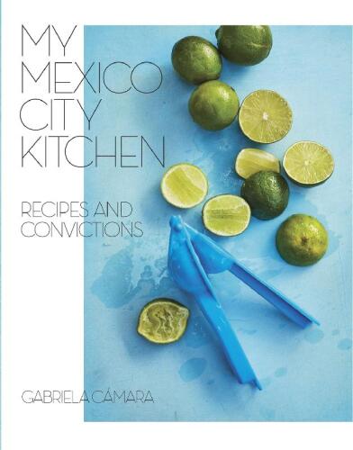 My Mexico City Kitchen: Recipes and Convictions