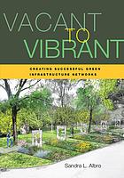 Vacant to vibrant : creating successful green infrastructure networks