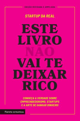 Este livro não vai te deixar rico: Descubra a verdade sobre empreendedorismo, startups e arte de ganhar dinheiro