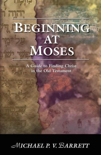 Beginning at Moses: A Guide to Finding Christ in the Old Testament