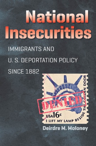 National Insecurities: Immigrants and U.S. Deportation Policy Since 1882
