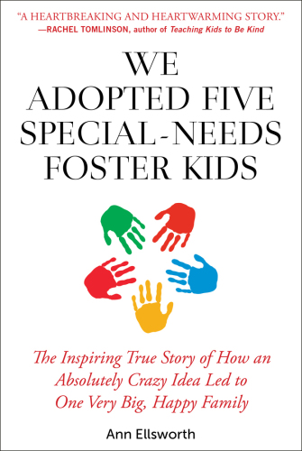 We Adopted Five Special-Needs Foster Kids: The Inspiring True Story of How an Absolutely Crazy Idea Led to One Very Big, Happy Family
