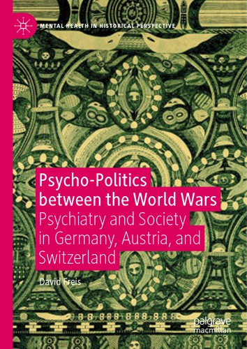 Psycho-Politics Between The World Wars: Psychiatry And Society In Germany, Austria, And Switzerland