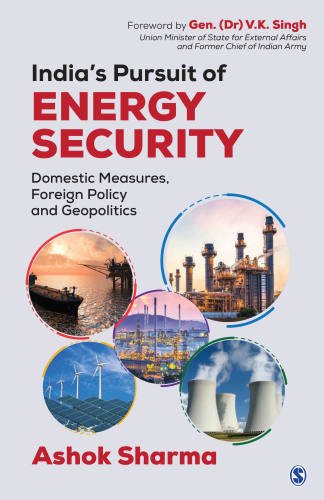 India’s pursuit of energy security : domestic measures, foreign policy and geopolitics