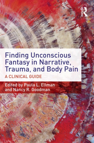 Finding Unconscious Fantasy in Narrative, Trauma, and Body Pain: A Clinical Guide