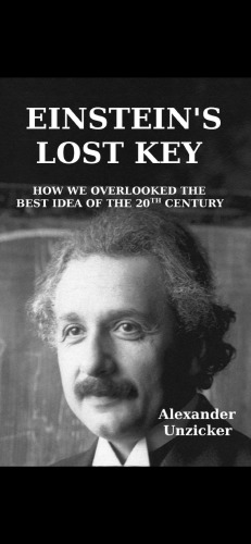 Einstein’s Lost Key - How We Overlooked the Best Idea of the 20th Century