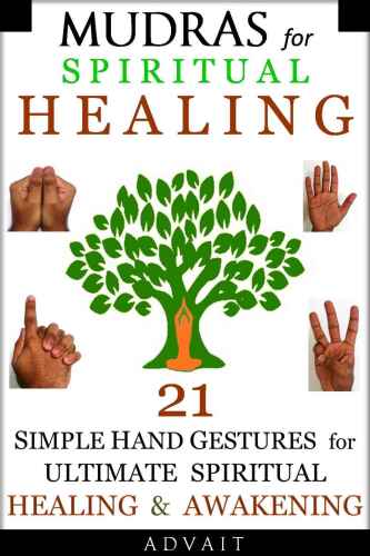 Mudras for Spiritual Healing: 21 Simple Hand Gestures for Ultimate Spiritual Healing & Awakening
