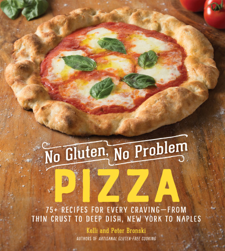 No Gluten, No Problem Pizza 75+ Recipes for Every Craving—from Thin Crust to Deep Dish, New York to Naples