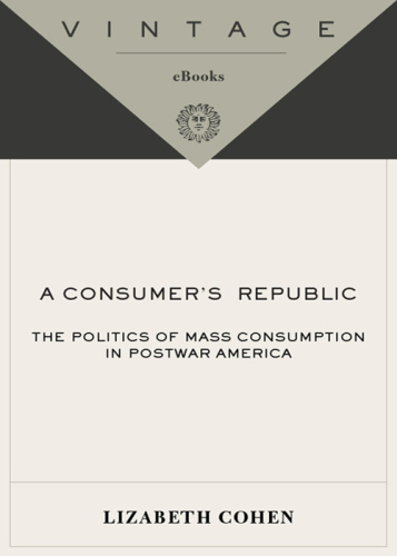 A Consumers’ Republic: The Politics of Mass Consumption in Postwar America