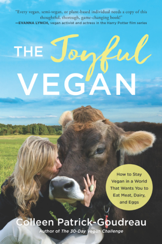 The Joyful Vegan How to Stay Vegan in a World That Wants You to Eat Meat, Dairy, and Eggs