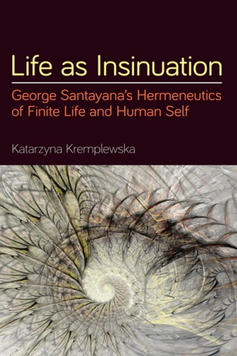 Life As Insinuation: George Santayana’s Hermeneutics Of Finite Life And Human Self