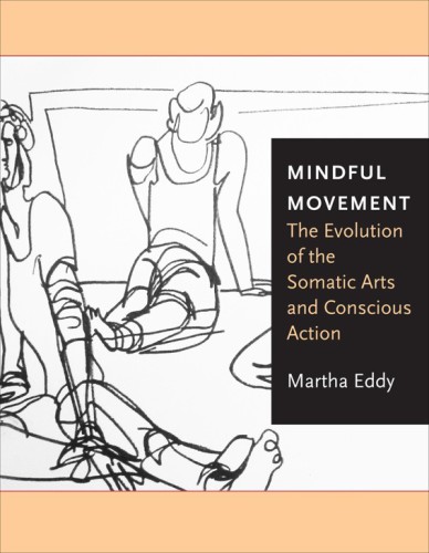 Mindful Movement:The Evolution of the Somatic Arts and Conscious Action
