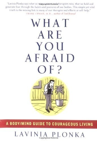 What Are You Afraid Of? A Body/Mind Guide to Courageous Living