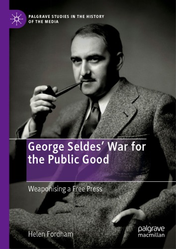George Seldes’ War For The Public Good: Weaponising A Free Press