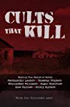 Cults that Kill: Shocking True Stories of Horror from Psychopathic Leaders, Doomsday Prophets, and Brainwashed Followers to Human Sacrifices, Mass Suicides and Grisly Murders