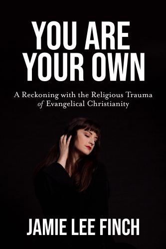 You Are Your Own: A Reckoning with the Religious Trauma of Evangelical Christianity