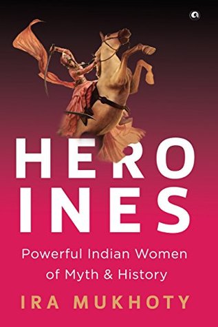 Heroines: Powerful Indian Women of Myth and History