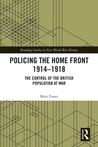 Policing the Home Front 1914-1918: The Control of the British Population at War