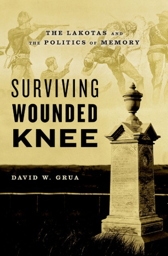 Surviving Wounded Knee : the Lakotas and the politics of memory