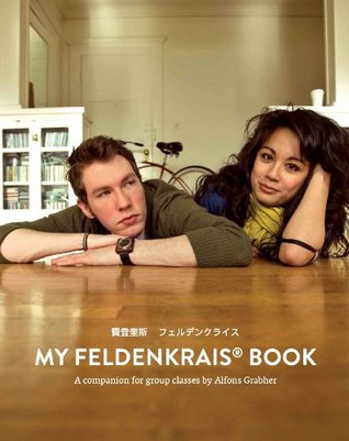 My Feldenkrais Book - How to do somatic exercises, develop mindfulness, improve motor skills and feel your best: A companion for Feldenkrais group classes