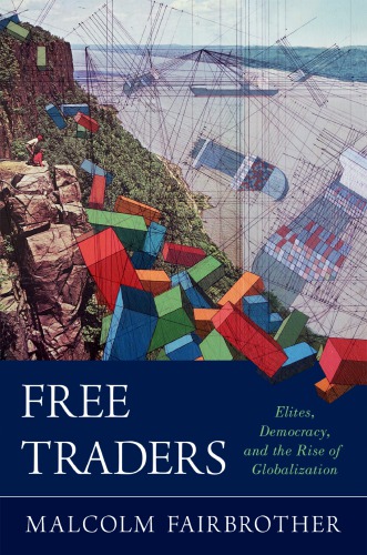 Free Traders: Elites, Democracy, And The Rise Of Globalization In North America