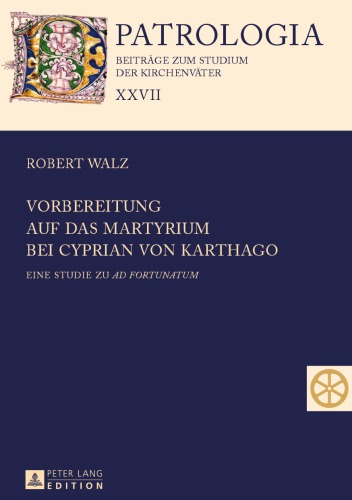 Vorbereitung auf das Martyrium bei Cyprian von Karthago: Eine Studie zu Ad Fortunatum