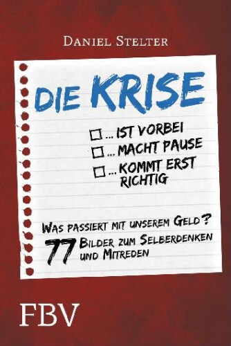 Die Krise ... ist vorbei ... macht Pause ... kommt erst richtig: Was passiert mit unserem Geld - 77 Bilder zum Selberdenken und Mitreden