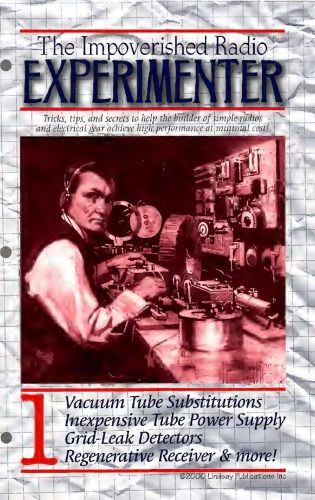 The impoverished radio experimenter. 1, Vacuum tube substitutions, inexpensive tube power supply, grid-leak detectors, regenerative receiver & more!.