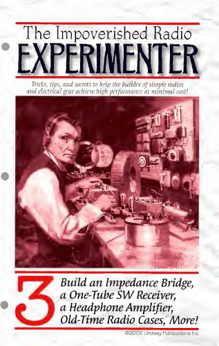 The impoverished radio experimenter. 3, Build an impedance bridge, a one-tube SW receiver, a headphone amplifier, old-time radio cases, more!.