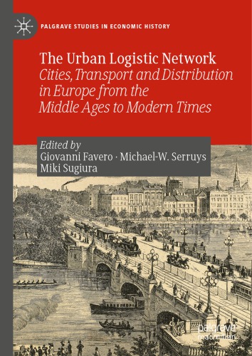 The Urban Logistic Network: Cities, Transport And Distribution In Europe From The Middle Ages To Modern Times