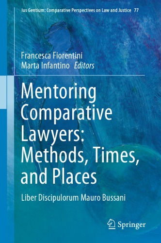 Mentoring Comparative Lawyers: Methods, Times, And Places: Liber Discipulorum Mauro Bussani