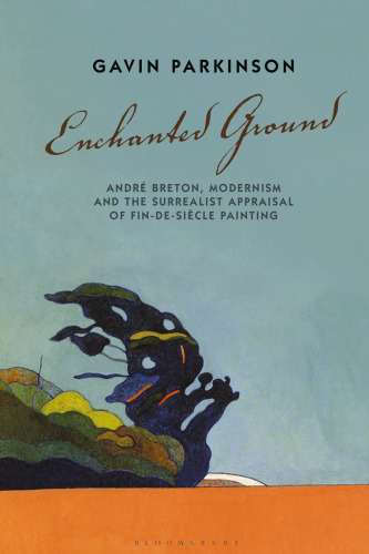 Enchanted Ground : André Breton, modernism and the Surrealist appraisal of fin-de-siècle painting