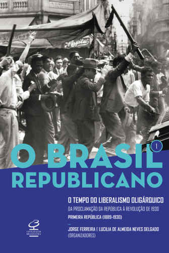 O Brasil Republicano: o Tempo do Liberalismo Oligárquico - Vol. 1 - Da Proclamação da República à Revolução de 1930