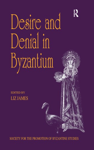 Desire and Denial in Byzantium: Papers from the Thirty-First Spring Symposium of Byzantine Studies, University of Sussex, Brighton, March 1997