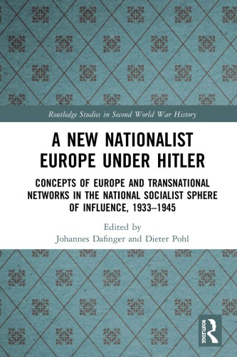A New Nationalist Europe Under Hitler: Concepts Of Europe And Transnational Networks In The National Socialist Sphere Of Influence, 1933–1945