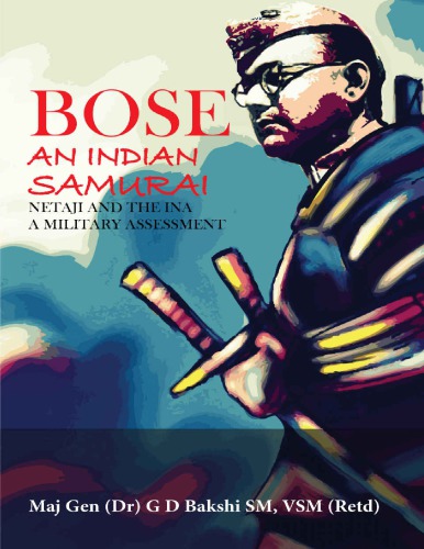 Bose An Indian Samurai Netaji and the INA A Military Assessment