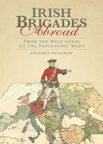 Irish Brigades Abroad: From the Wild Geese to the Napoleonic Wars